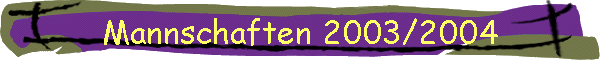 Mannschaften 2003/2004