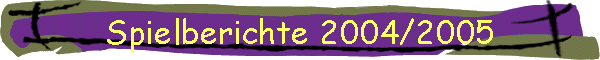 Spielberichte 2004/2005