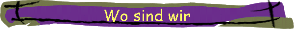 Wo sind wir
